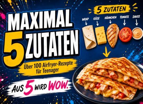 5-Zutaten Airfryer Kochbuch für Teens: Knackig-leckere Ideen ohne Stress!